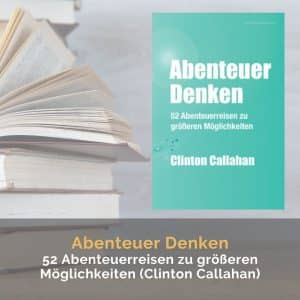 Abenteuer Denken: 52 Abenteuerreisen zu größeren Möglichkeiten