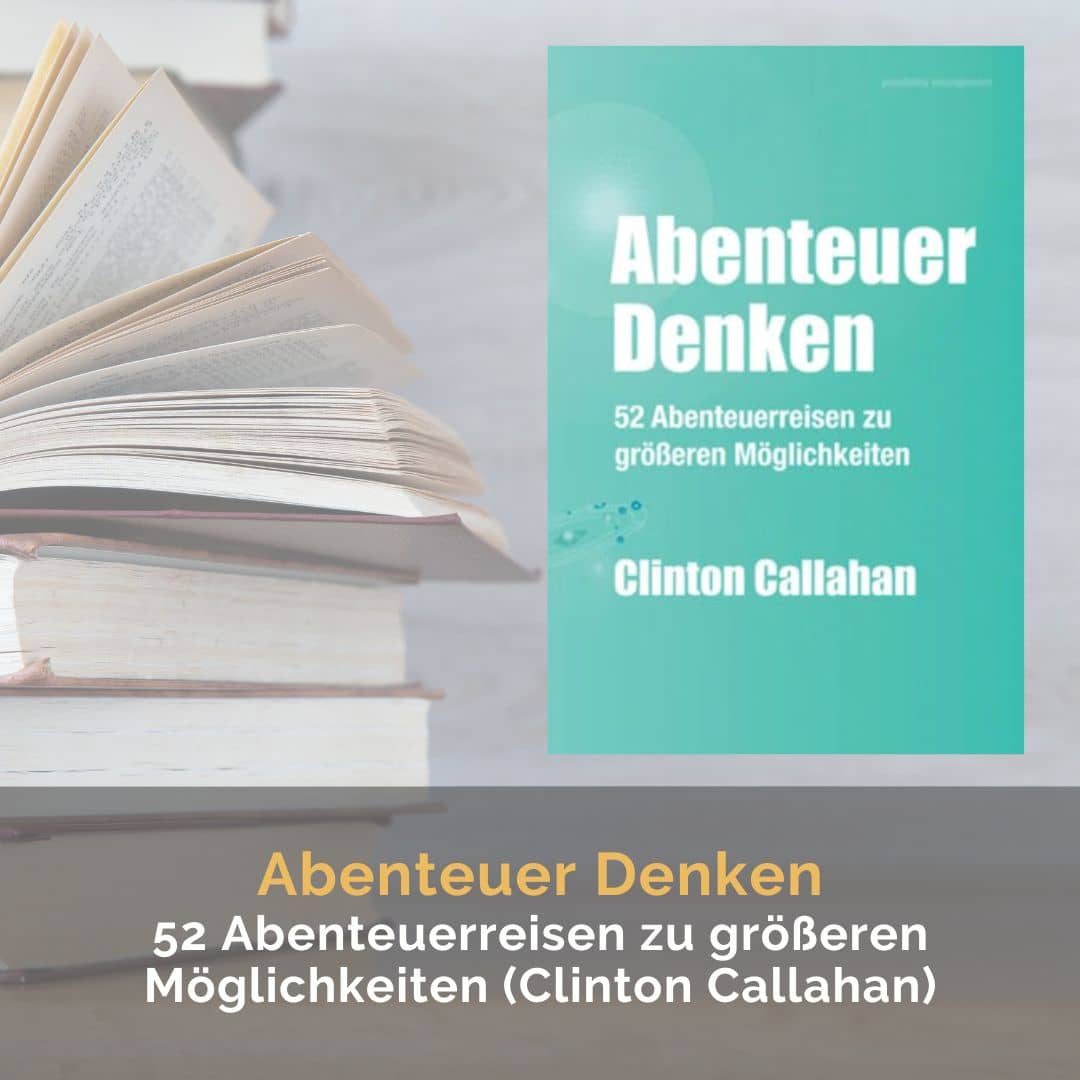 Abenteuer Denken: 52 Abenteuerreisen zu größeren Möglichkeiten