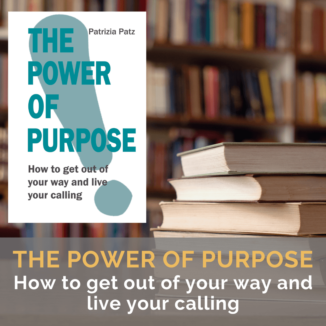 The Power Of Purpose - How to get out of your way and live your calling
